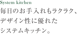 毎日のお手入れもラクラク、デザイン性に優れたシステムキッチン。